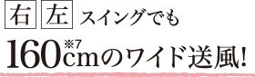 左右スイングでも160cmのワイド送風!