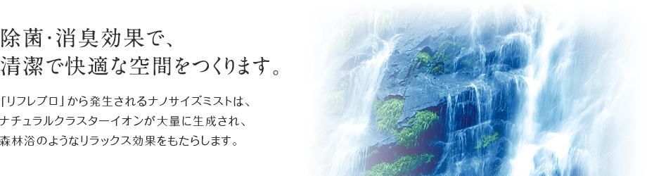 除菌・消臭効果で、清潔で快適な空間をつくります。