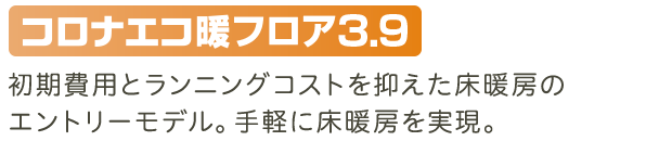 初期費用とランニングコストを抑えた床暖房のエントリーモデル。手軽に床暖房を実現。