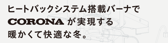 CORONAが実現する暖かくて快適な冬