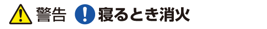 警告：寝るとき消火